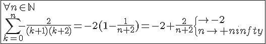 4$\fbox{\forall n\in\mathbb{N}\\\Bigsum_{k=0}^{n}-\frac{2}{(k+1)(k+2)}=-2(1-\frac{1}{n+2})=-2+\frac{2}{n+2}\{{\to-2\\n\to+\infty}